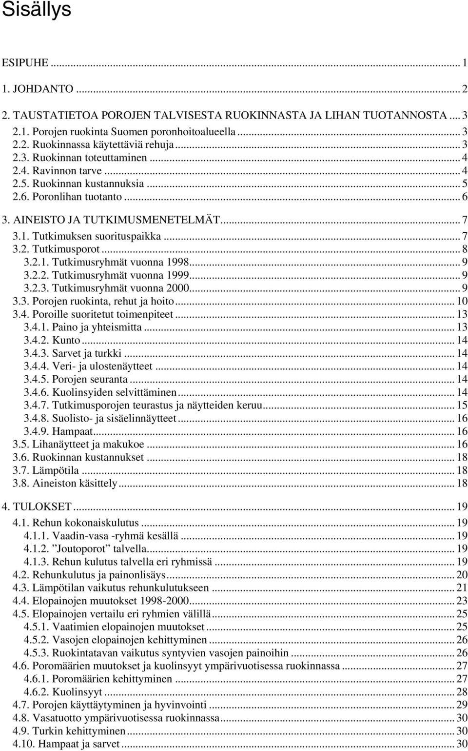 .. 7 3.2. Tutkimusporot... 8 3.2.1. Tutkimusryhmät vuonna 1998... 9 3.2.2. Tutkimusryhmät vuonna 1999... 9 3.2.3. Tutkimusryhmät vuonna 2000... 9 3.3. Porojen ruokinta, rehut ja hoito... 10 3.4.