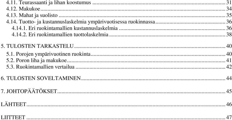 Eri ruokintamallien tuottolaskelmia... 38 5. TULOSTEN TARKASTELU... 40 5.1. Porojen ympärivuotinen ruokinta... 40 5.2.