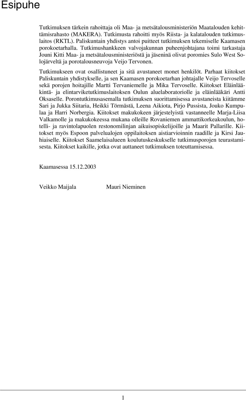 Tutkimushankkeen valvojakunnan puheenjohtajana toimi tarkastaja Jouni Kitti Maa- ja metsätalousministeriöstä ja jäseninä olivat poromies Sulo West Solojärveltä ja porotalousneuvoja Veijo Tervonen.