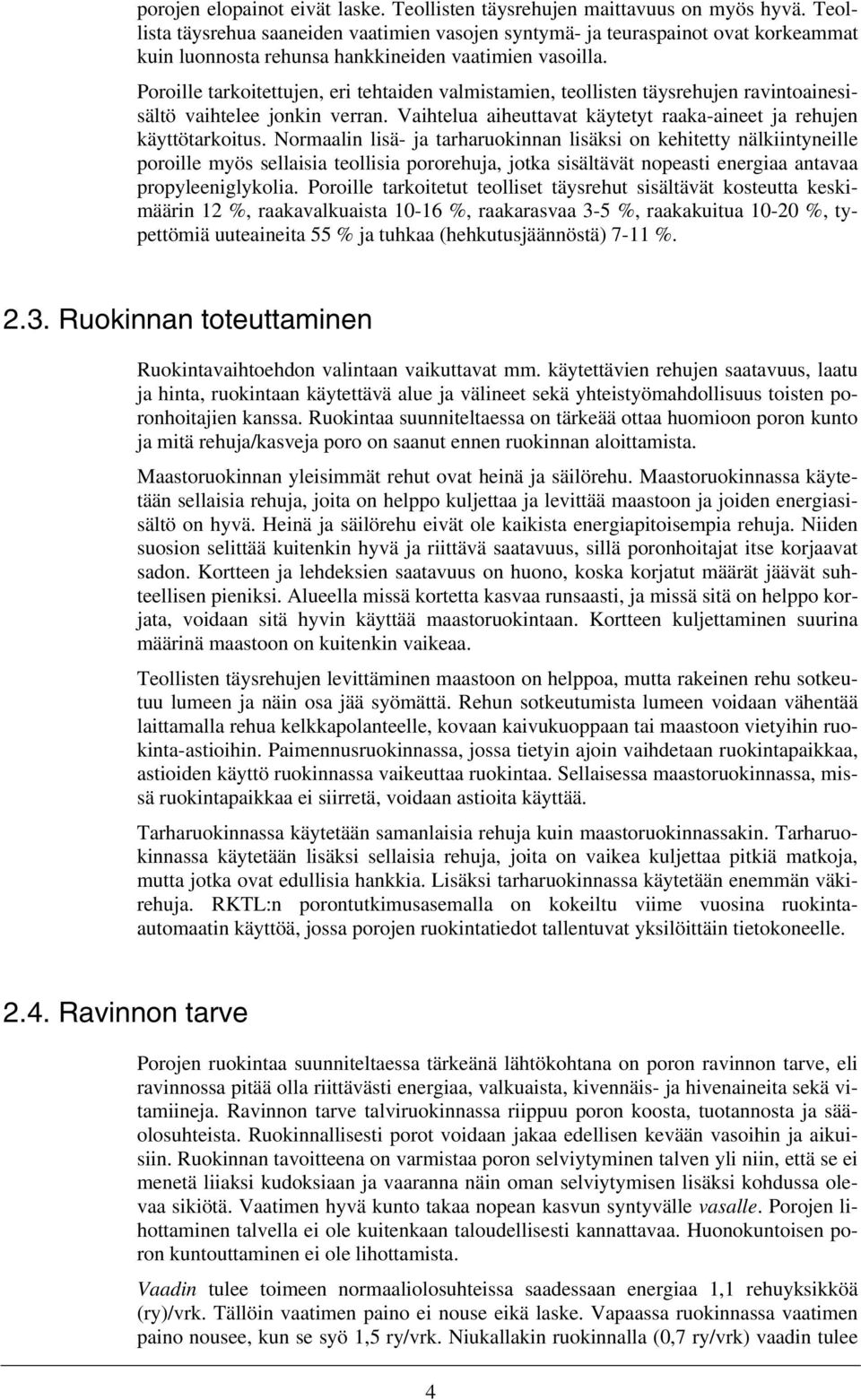 Poroille tarkoitettujen, eri tehtaiden valmistamien, teollisten täysrehujen ravintoainesisältö vaihtelee jonkin verran. Vaihtelua aiheuttavat käytetyt raaka-aineet ja rehujen käyttötarkoitus.