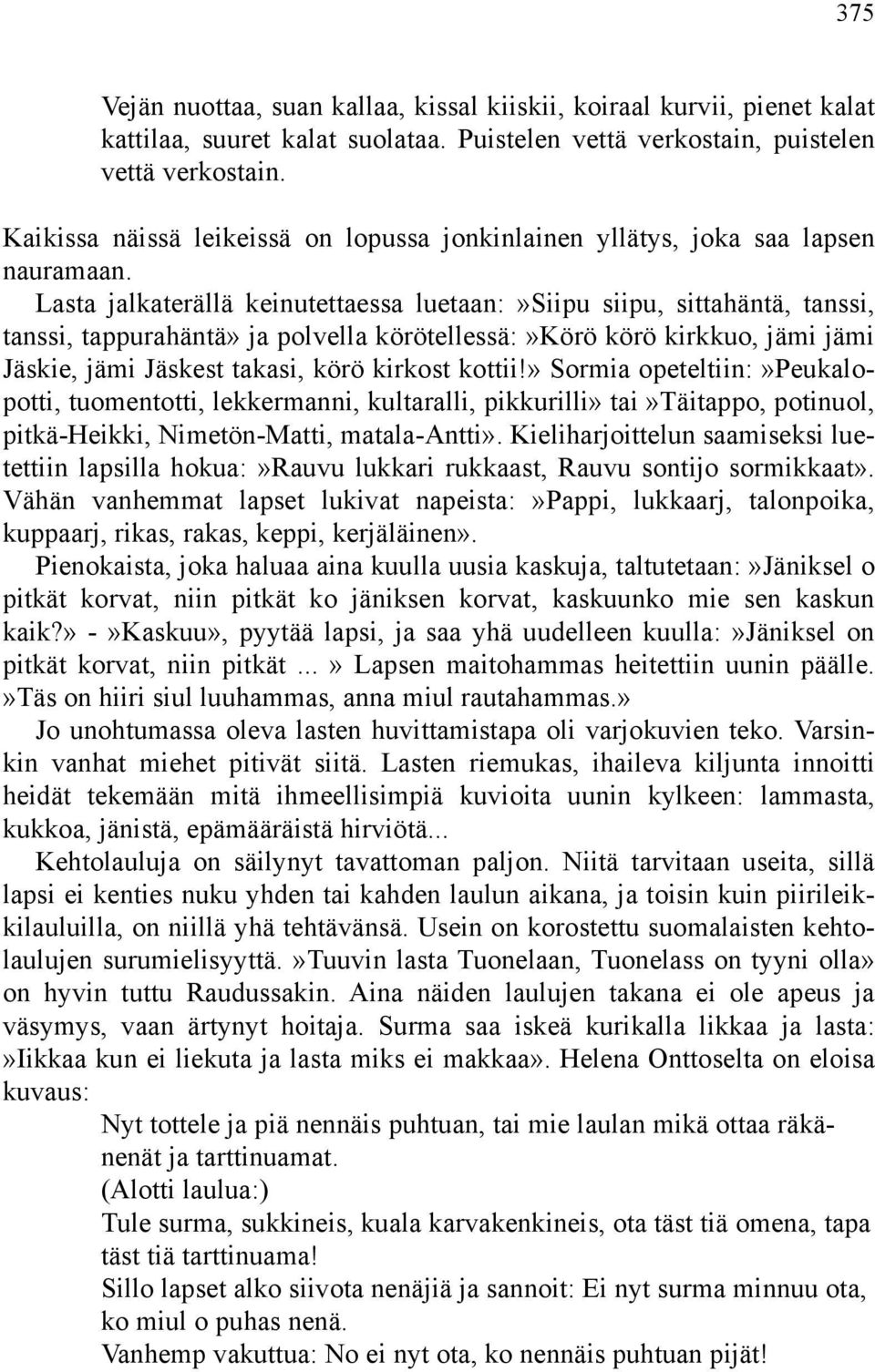 Lasta jalkaterällä keinutettaessa luetaan:»siipu siipu, sittahäntä, tanssi, tanssi, tappurahäntä» ja polvella körötellessä:»körö körö kirkkuo, jämi jämi Jäskie, jämi Jäskest takasi, körö kirkost