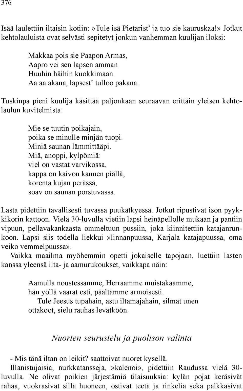 Tuskinpa pieni kuulija käsittää paljonkaan seuraavan erittäin yleisen kehtolaulun kuvitelmista: Mie se tuutin poikajain, poika se minulle minjän tuopi. Miniä saunan lämmittääpi.