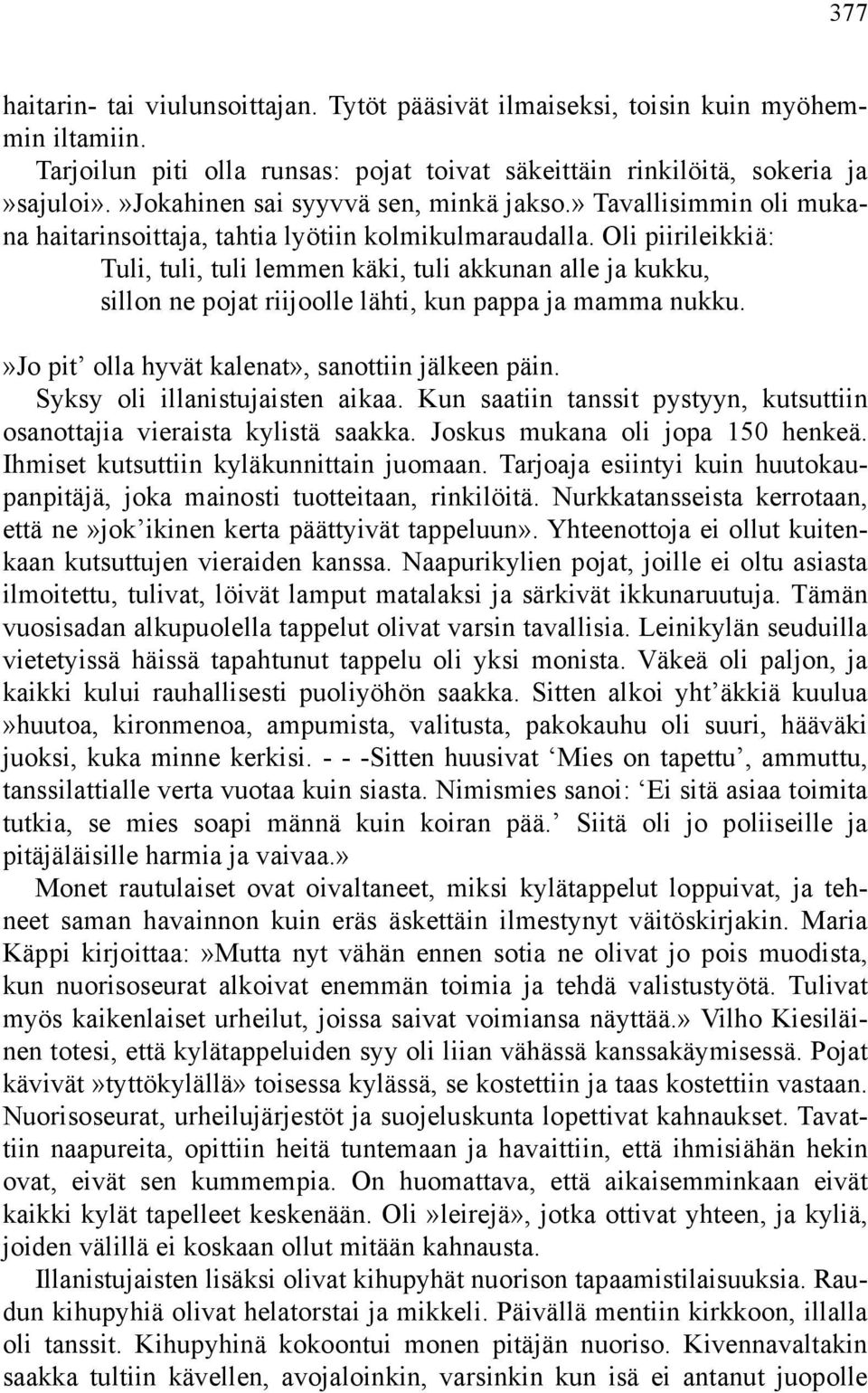 Oli piirileikkiä: Tuli, tuli, tuli lemmen käki, tuli akkunan alle ja kukku, sillon ne pojat riijoolle lähti, kun pappa ja mamma nukku.»jo pit olla hyvät kalenat», sanottiin jälkeen päin.