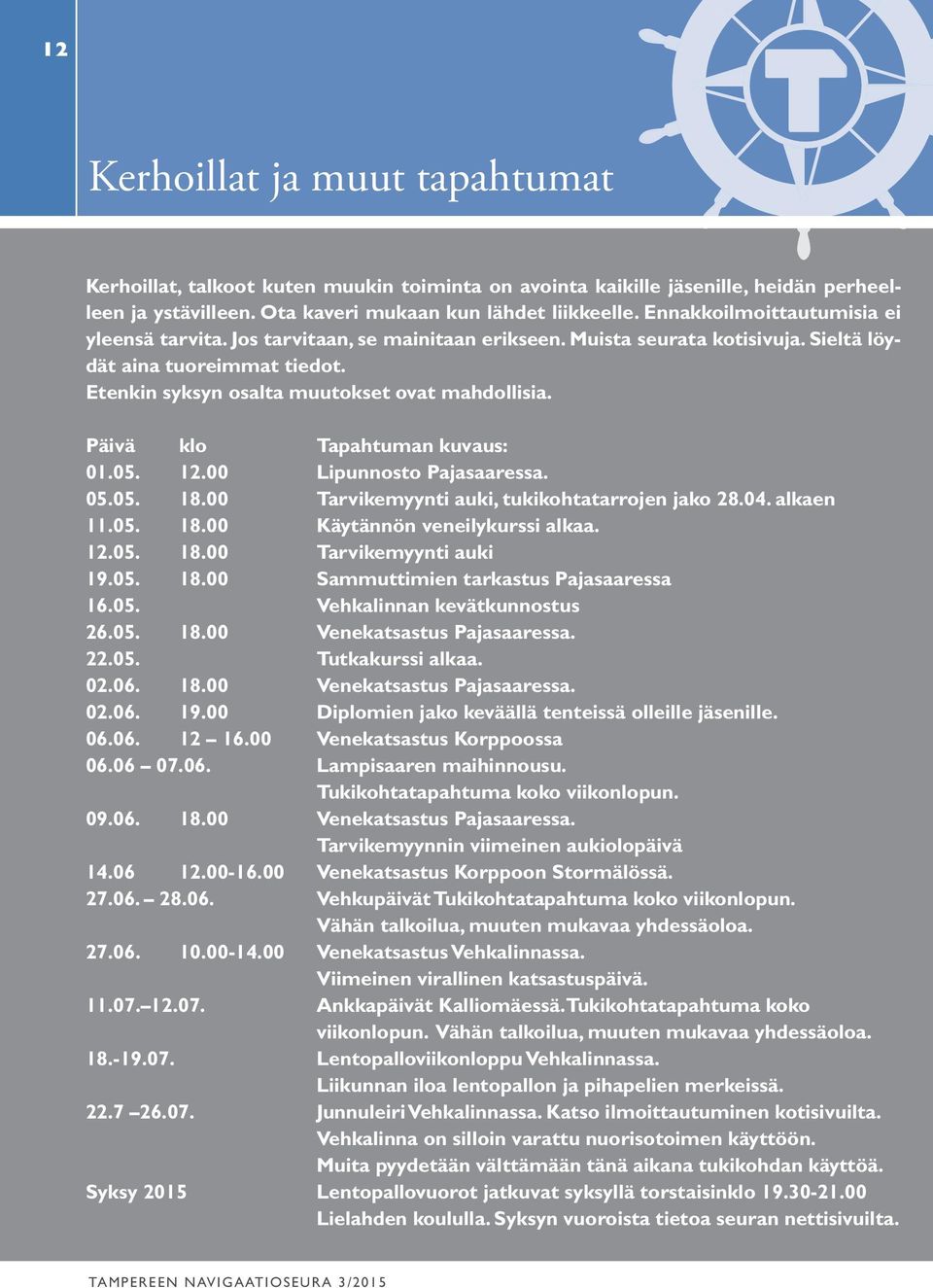 Päivä klo Tapahtuman kuvaus: 01.05. 12.00 Lipunnosto Pajasaaressa. 05.05. 18.00 Tarvikemyynti auki, tukikohtatarrojen jako 28.04. alkaen 11.05. 18.00 Käytännön veneilykurssi alkaa. 12.05. 18.00 Tarvikemyynti auki 19.