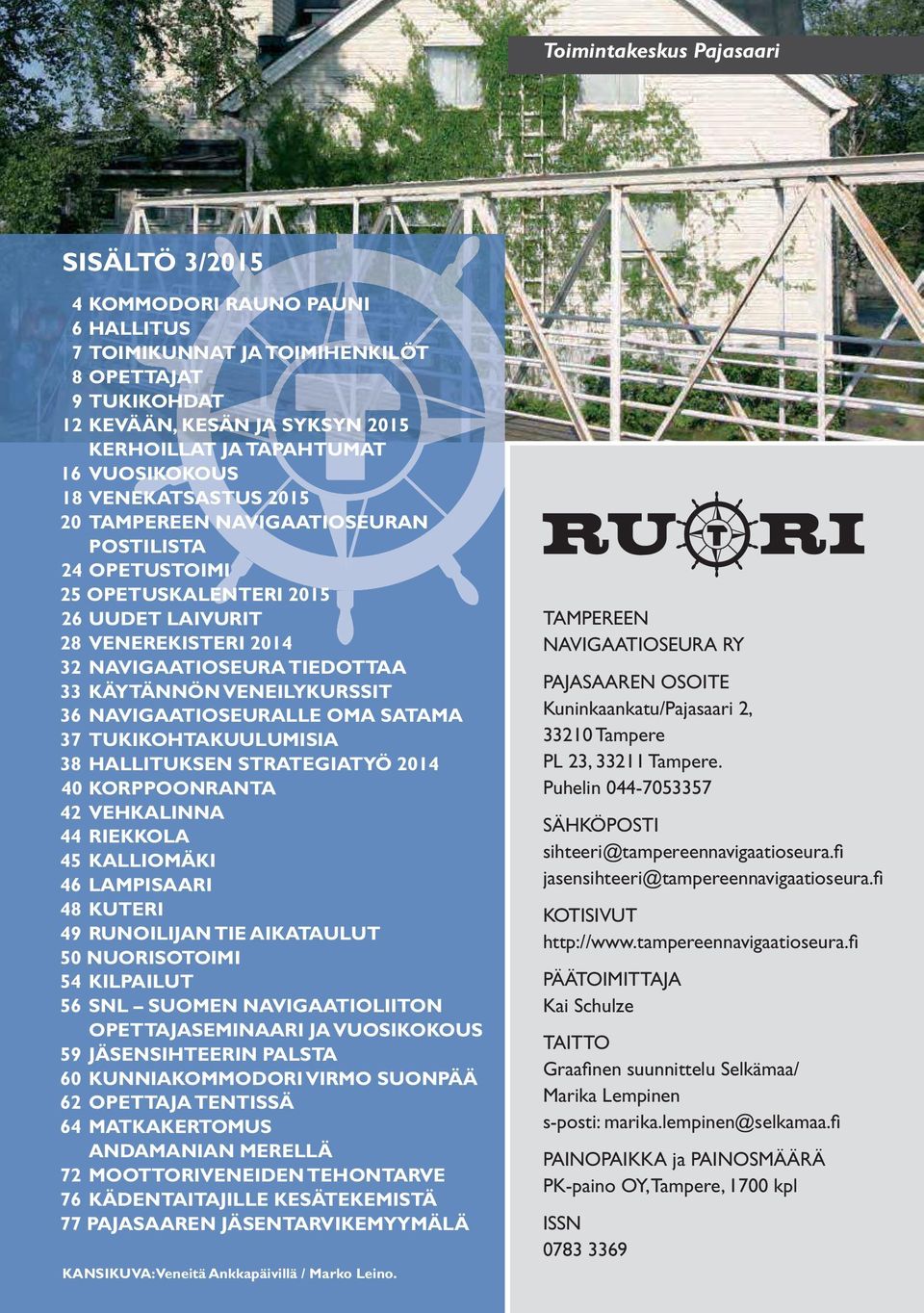 VENEILYKURSSIT 36 NAVIGAATIOSEURALLE OMA SATAMA 37 TUKIKOHTAKUULUMISIA 38 HALLITUKSEN STRATEGIATYÖ 2014 40 KORPPOONRANTA 42 VEHKALINNA 44 RIEKKOLA 45 KALLIOMÄKI 46 LAMPISAARI 48 KUTERI 49 RUNOILIJAN