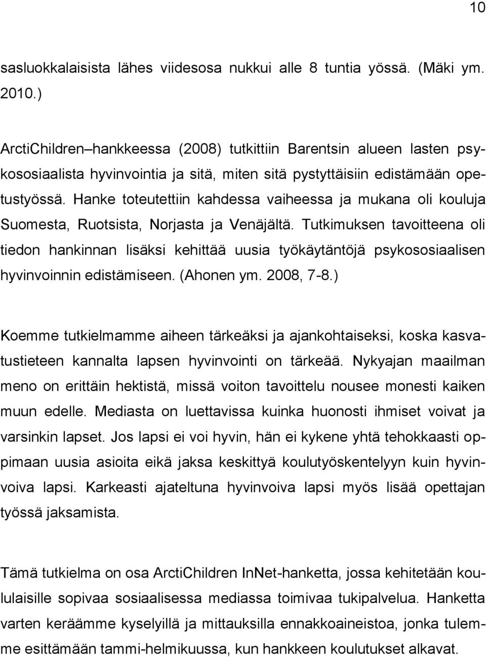 Hanke toteutettiin kahdessa vaiheessa ja mukana oli kouluja Suomesta, Ruotsista, Norjasta ja Venäjältä.