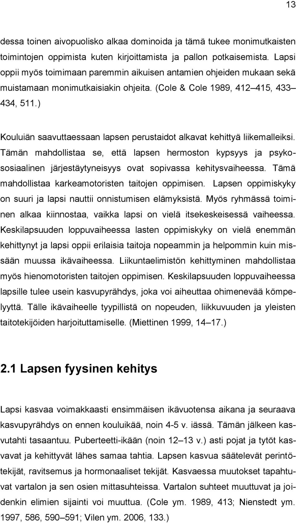 ) Kouluiän saavuttaessaan lapsen perustaidot alkavat kehittyä liikemalleiksi.