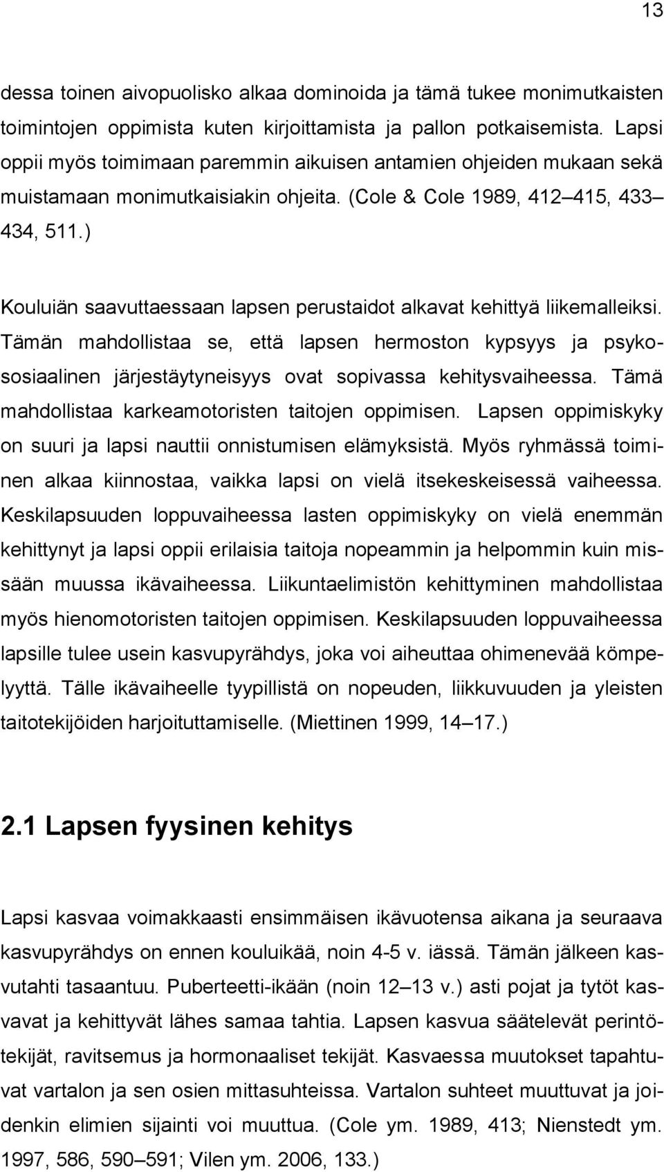 ) Kouluiän saavuttaessaan lapsen perustaidot alkavat kehittyä liikemalleiksi.