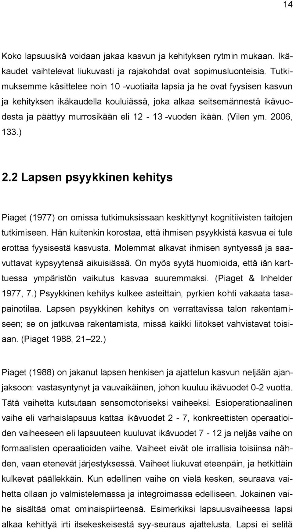 ikään. (Vilen ym. 2006, 133.) 2.2 Lapsen psyykkinen kehitys Piaget (1977) on omissa tutkimuksissaan keskittynyt kognitiivisten taitojen tutkimiseen.