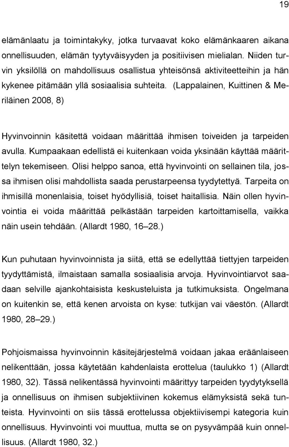 (Lappalainen, Kuittinen & Meriläinen 2008, 8) Hyvinvoinnin käsitettä voidaan määrittää ihmisen toiveiden ja tarpeiden avulla.