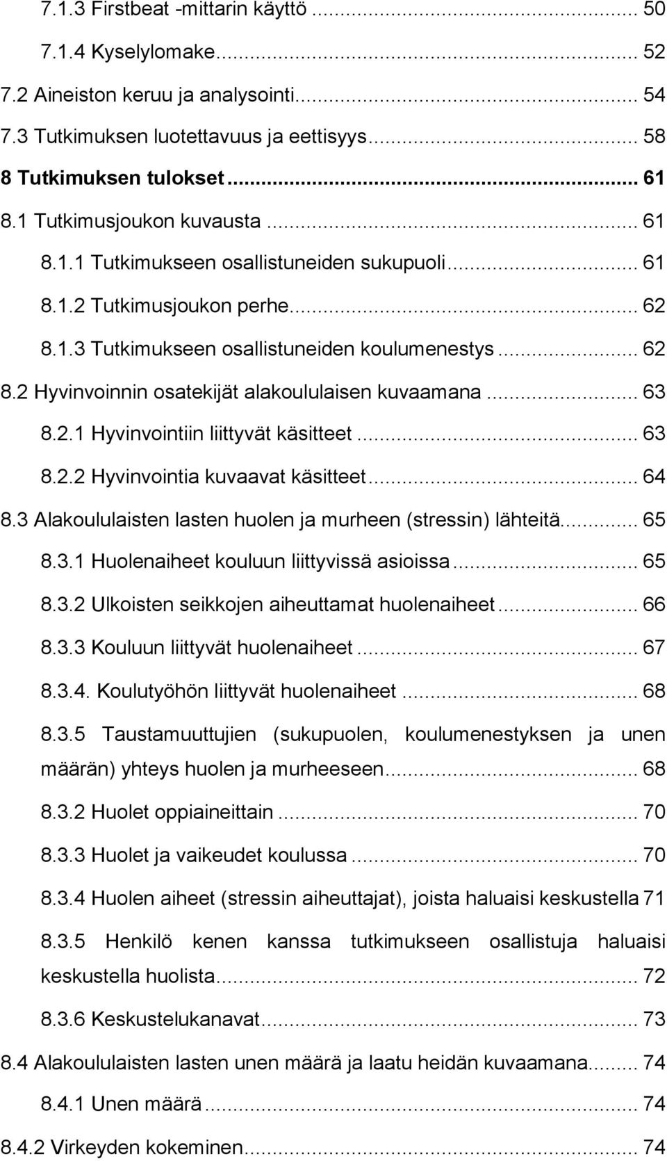 .. 63 8.2.1 Hyvinvointiin liittyvät käsitteet... 63 8.2.2 Hyvinvointia kuvaavat käsitteet... 64 8.3 Alakoululaisten lasten huolen ja murheen (stressin) lähteitä... 65 8.3.1 Huolenaiheet kouluun liittyvissä asioissa.