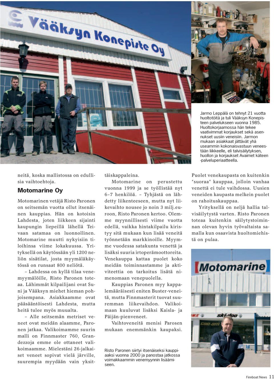 neitä, koska mallistossa on edullisia vaihtoehtoja. Motomarine Oy Motomarinen vetäjä Risto Paronen on seitsemän vuotta ollut itsenäinen kauppias.
