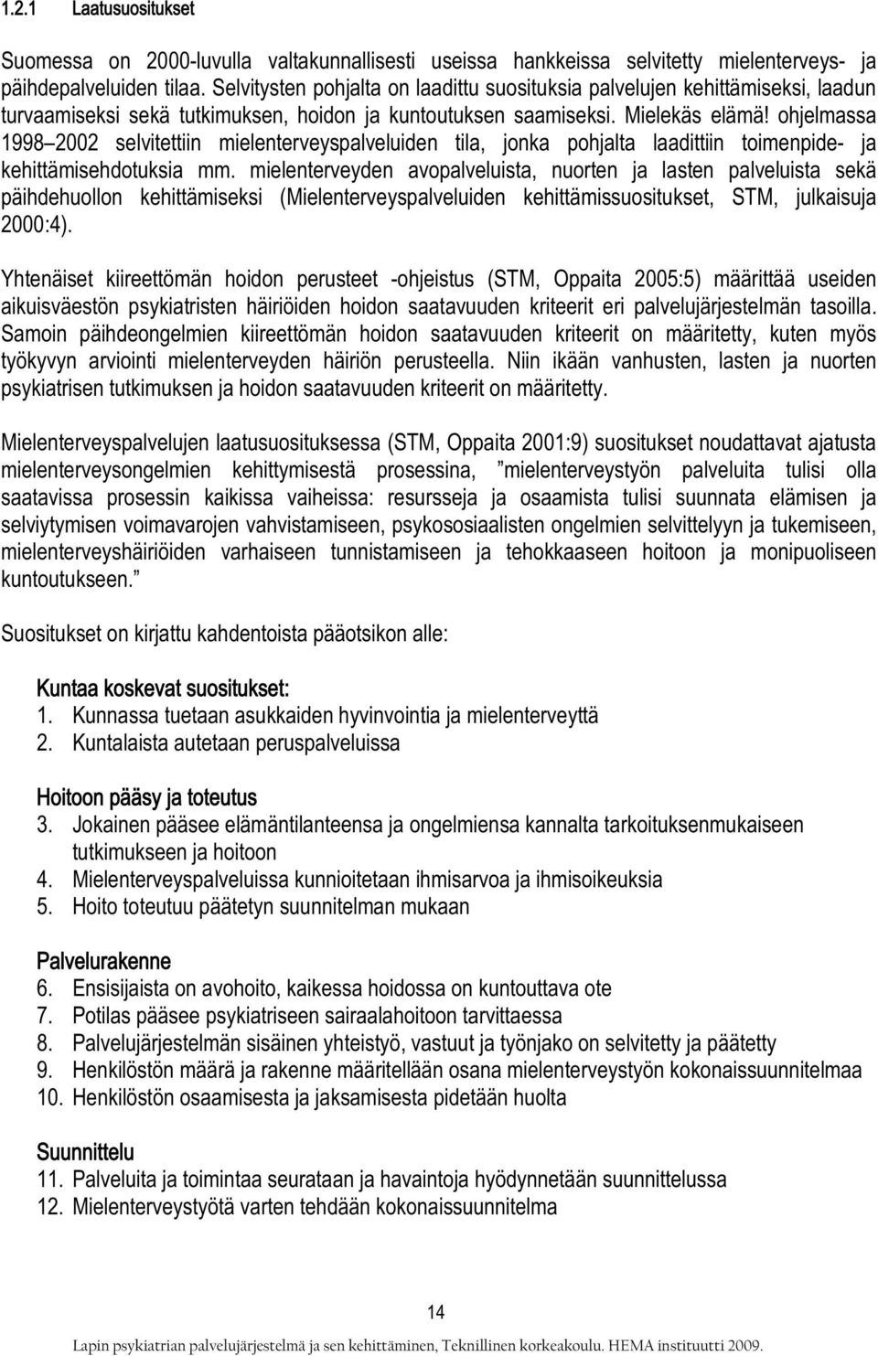 ohjelmassa 1998 2002 selvitettiin mielenterveyspalveluiden tila, jonka pohjalta laadittiin toimenpide- ja kehittämisehdotuksia mm.