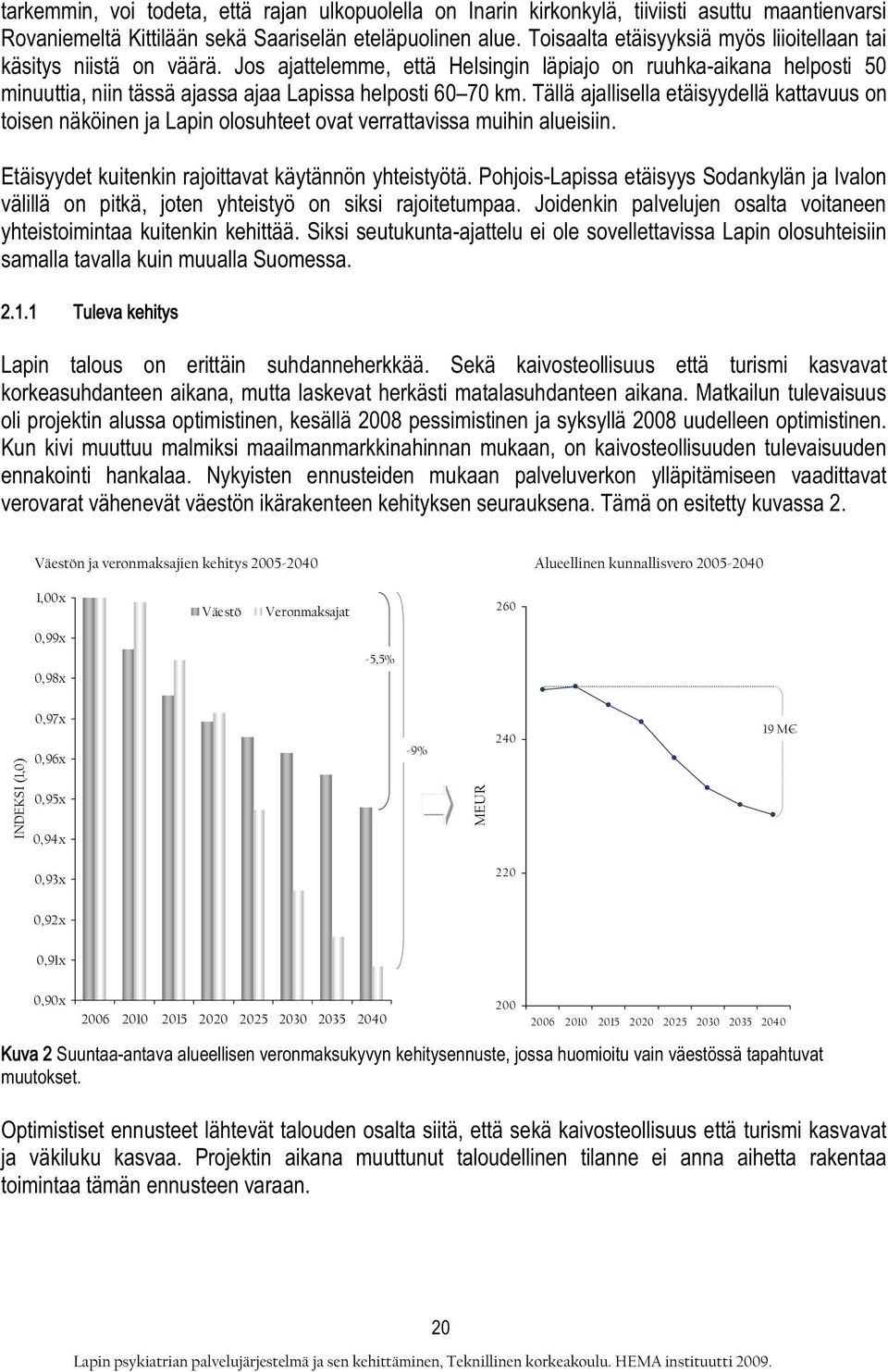 Tällä ajallisella etäisyydellä kattavuus on toisen näköinen ja Lapin olosuhteet ovat verrattavissa muihin alueisiin. Etäisyydet kuitenkin rajoittavat käytännön yhteistyötä.