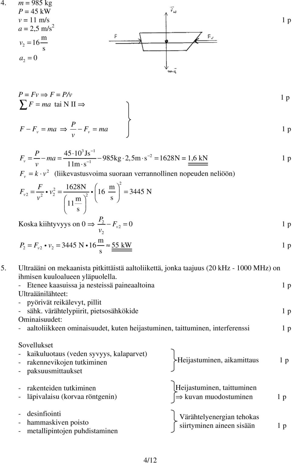 Ultraääni n ekaanita pitkittäitä aaltliikettä, jnka taajuu (0 khz - 000 MHz) n ihien kuulalueen yläpulella.