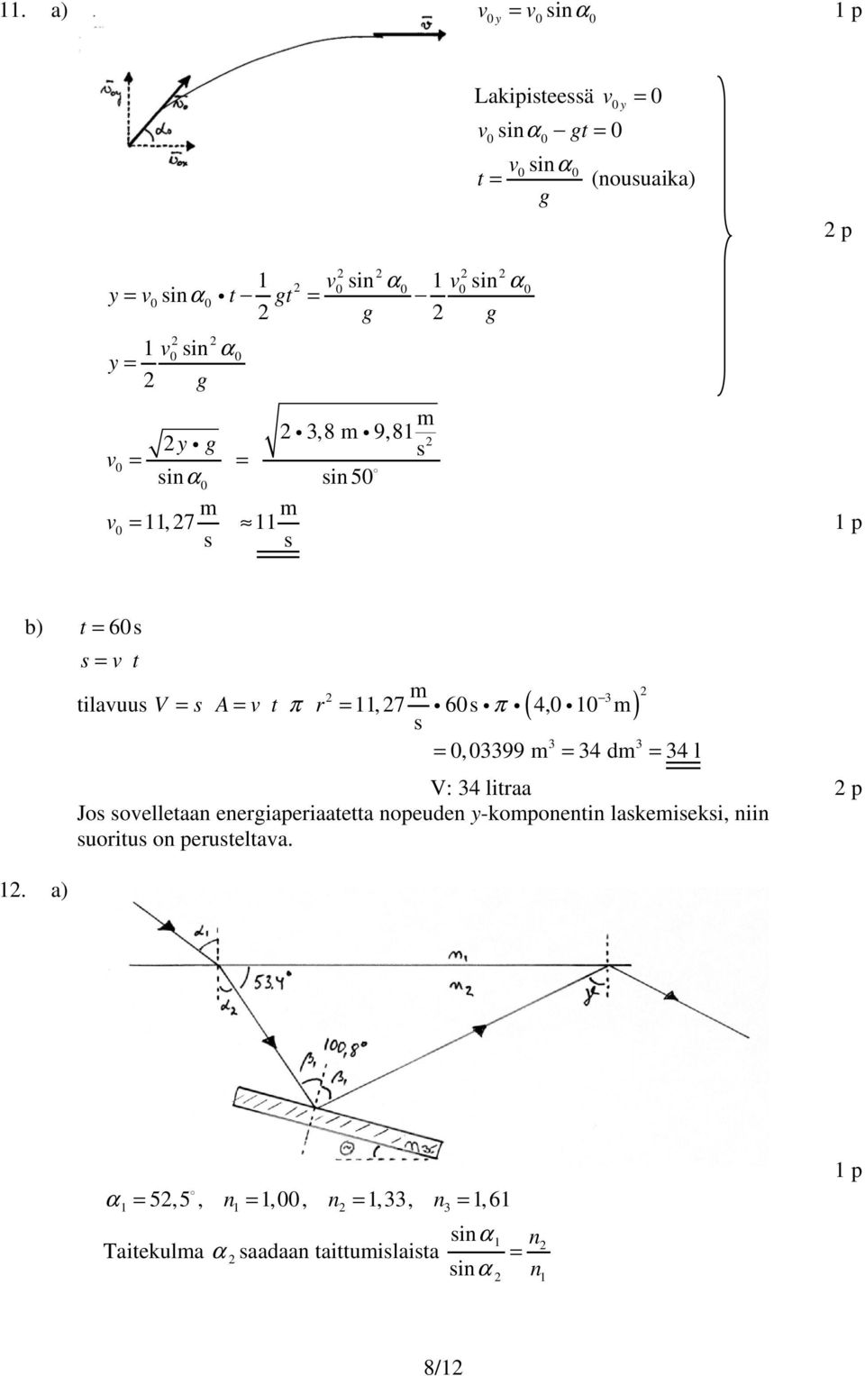 a) V = A= v t π r =, 7 g60 gπ g 4,0 g0 3 tilavuu ( ) 3 3 = 0,03399 = 34 d = 34 l V: 34 litraa p J velletaan