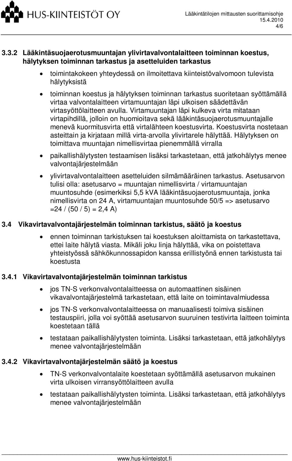 tulevista hälytyksistä toiminnan koestus ja hälytyksen toiminnan tarkastus suoritetaan syöttämällä virtaa valvontalaitteen virtamuuntajan läpi ulkoisen säädettävän virtasyöttölaitteen avulla.