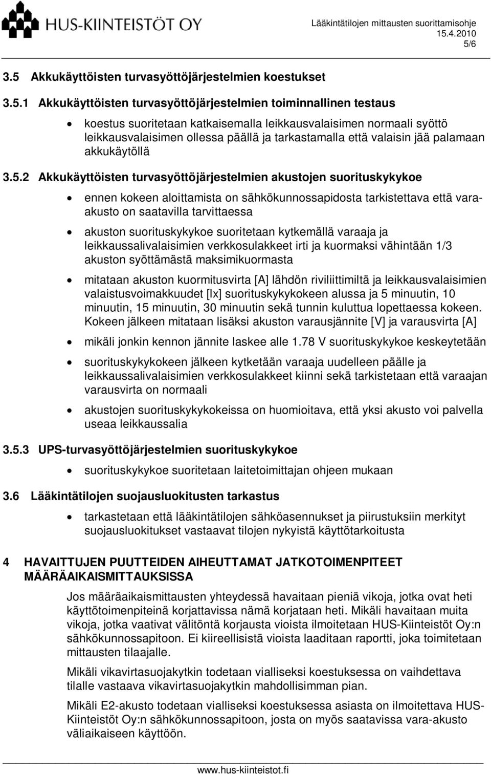 2 Akkukäyttöisten turvasyöttöjärjestelmien akustojen suorituskykykoe ennen kokeen aloittamista on sähkökunnossapidosta tarkistettava että varaakusto on saatavilla tarvittaessa akuston suorituskykykoe