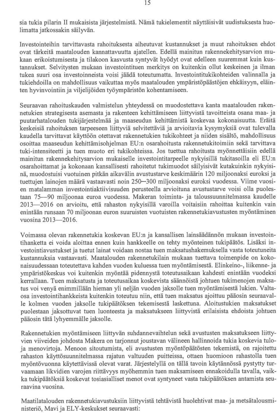 Edellä mainitun rakennekehitysarvion mu kaan erikoistumisesta ja tilakoon kasvusta syntyvät hyödyt ovat edelleen suuremmat kuin kus tannukset.