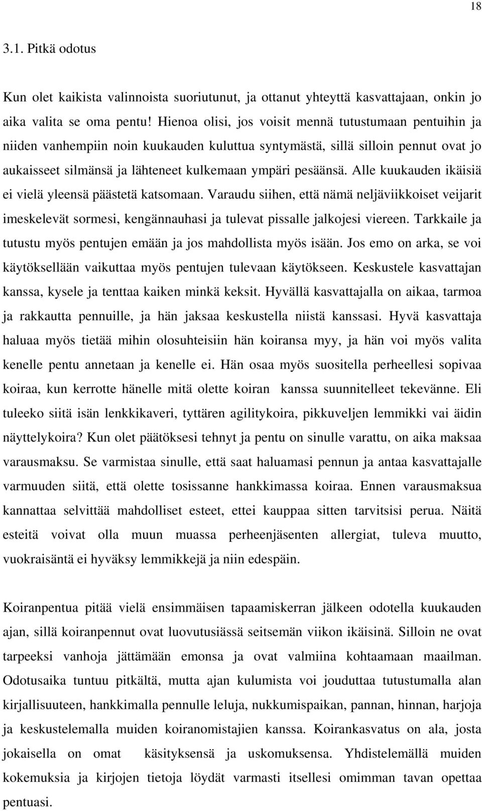 Alle kuukauden ikäisiä ei vielä yleensä päästetä katsomaan. Varaudu siihen, että nämä neljäviikkoiset veijarit imeskelevät sormesi, kengännauhasi ja tulevat pissalle jalkojesi viereen.