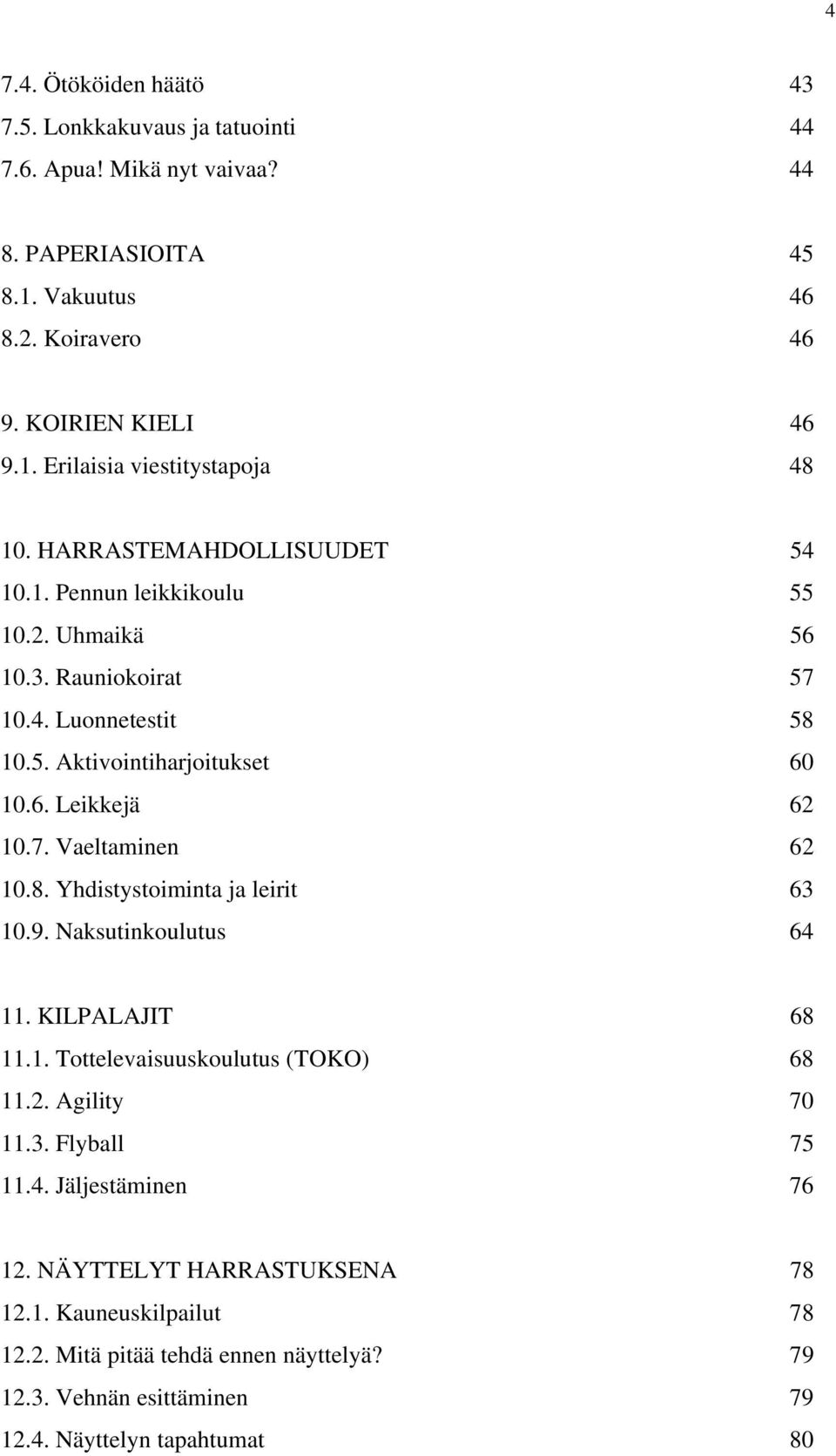 8. Yhdistystoiminta ja leirit 63 10.9. Naksutinkoulutus 64 11. KILPALAJIT 68 11.1. Tottelevaisuuskoulutus (TOKO) 68 11.2. Agility 70 11.3. Flyball 75 11.4. Jäljestäminen 76 12.