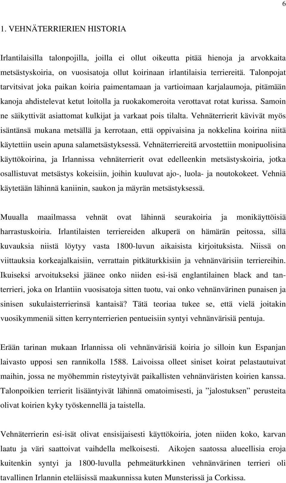 Samoin ne säikyttivät asiattomat kulkijat ja varkaat pois tilalta.