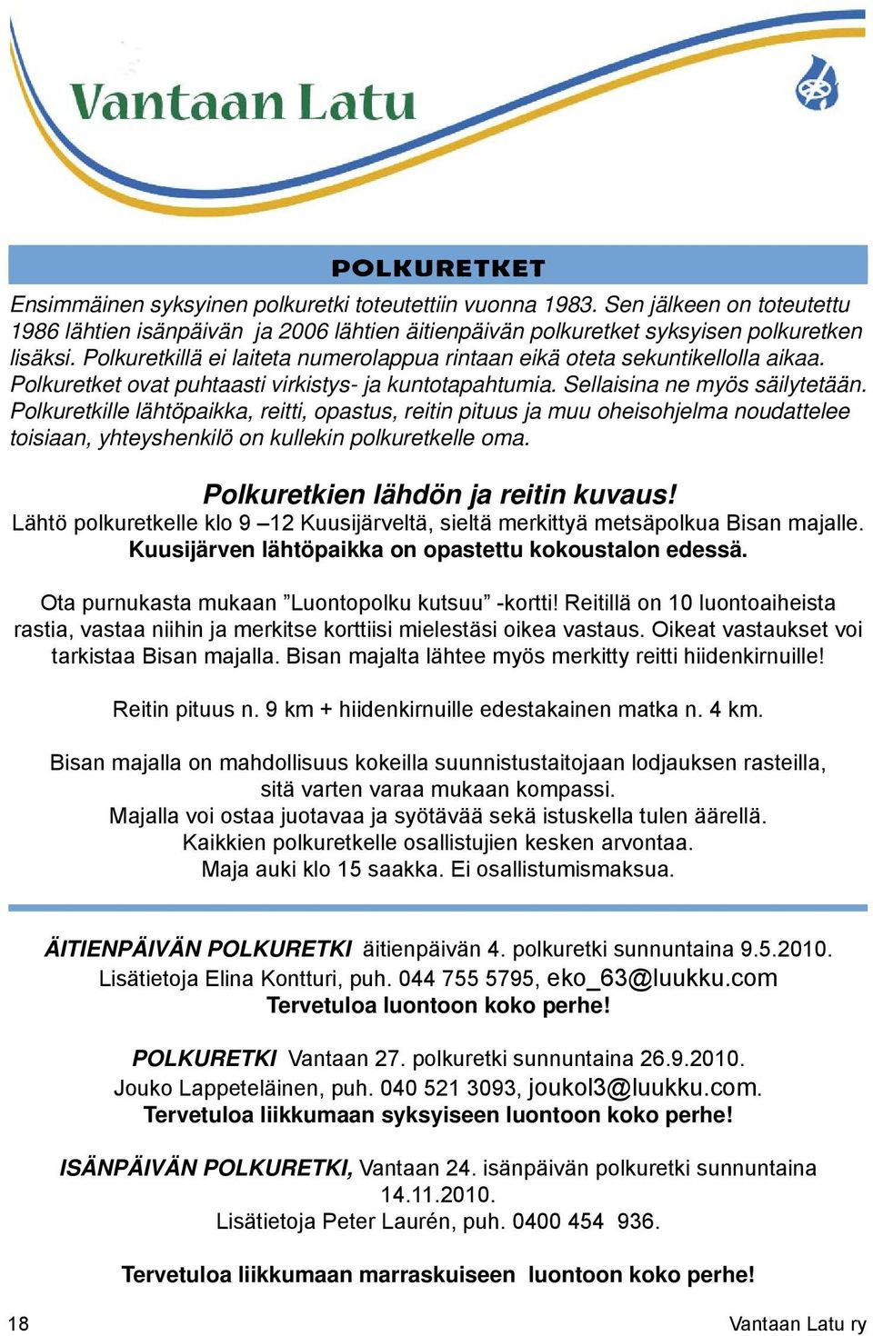 Polkuretkille lähtöpaikka, reitti, opastus, reitin pituus ja muu oheisohjelma noudattelee toisiaan, yhteyshenkilö on kullekin polkuretkelle oma. Polkuretkien lähdön ja reitin kuvaus!