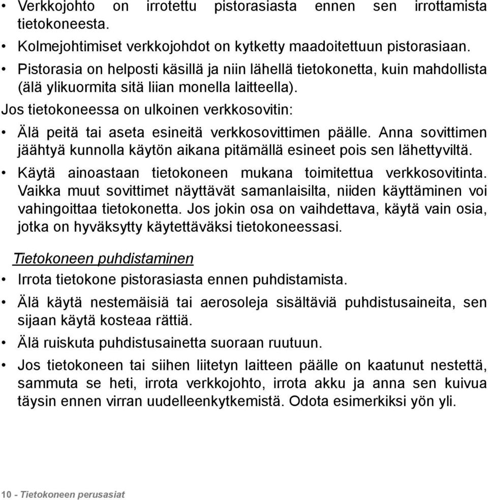 Jos tietokoneessa on ulkoinen verkkosovitin: Älä peitä tai aseta esineitä verkkosovittimen päälle. Anna sovittimen jäähtyä kunnolla käytön aikana pitämällä esineet pois sen lähettyviltä.