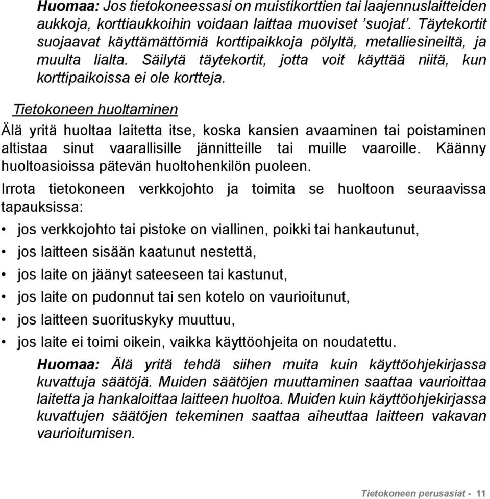 Tietokoneen huoltaminen Älä yritä huoltaa laitetta itse, koska kansien avaaminen tai poistaminen altistaa sinut vaarallisille jännitteille tai muille vaaroille.