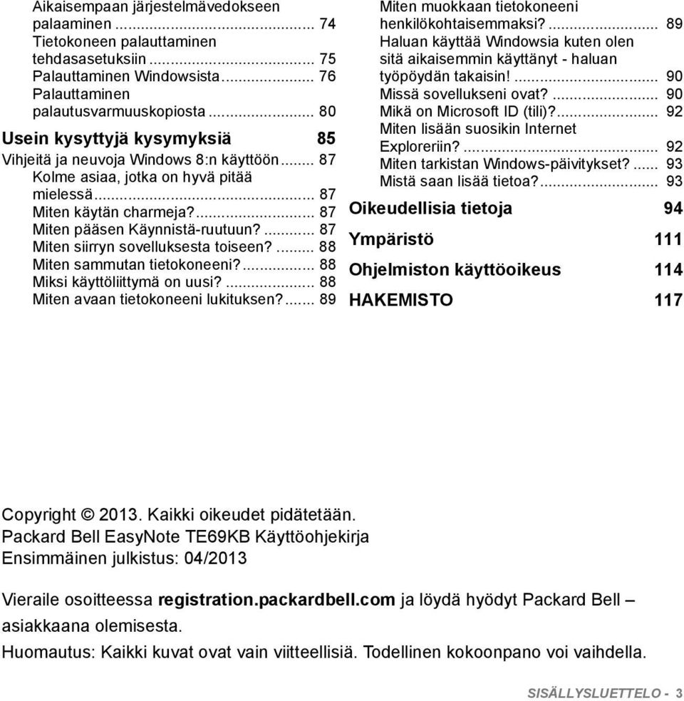 ... 87 Miten siirryn sovelluksesta toiseen?... 88 Miten sammutan tietokoneeni?... 88 Miksi käyttöliittymä on uusi?... 88 Miten avaan tietokoneeni lukituksen?