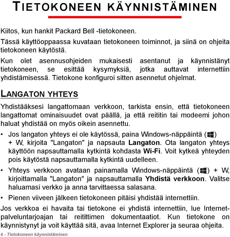 LANGATON YHTEYS Yhdistääksesi langattomaan verkkoon, tarkista ensin, että tietokoneen langattomat ominaisuudet ovat päällä, ja että reititin tai modeemi johon haluat yhdistää on myös oikein asennettu.