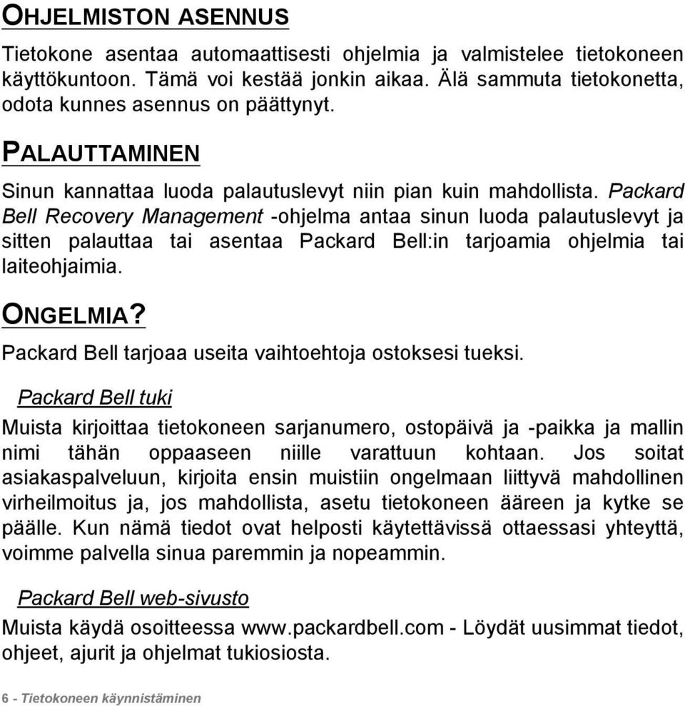 Packard Bell Recovery Management -ohjelma antaa sinun luoda palautuslevyt ja sitten palauttaa tai asentaa Packard Bell:in tarjoamia ohjelmia tai laiteohjaimia. ONGELMIA?