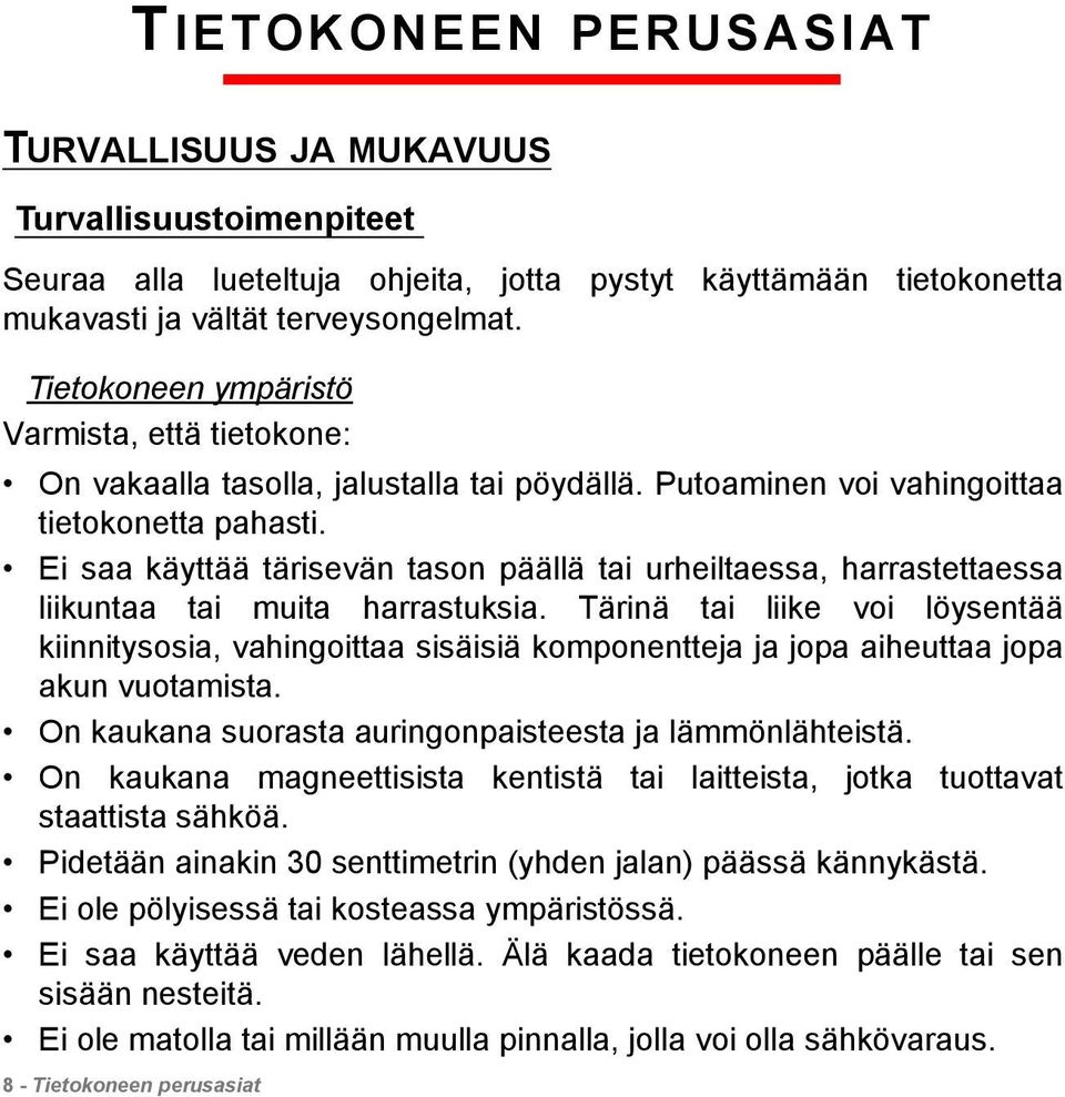 Ei saa käyttää tärisevän tason päällä tai urheiltaessa, harrastettaessa liikuntaa tai muita harrastuksia.