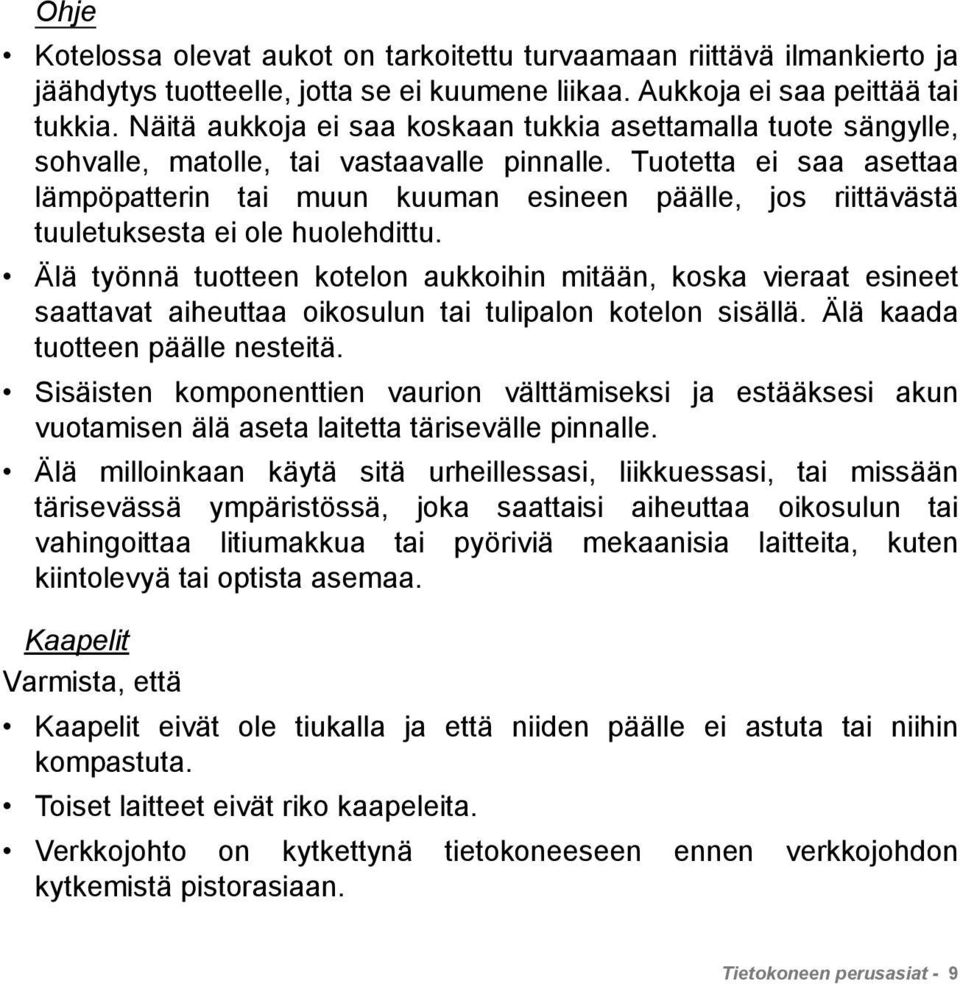 Tuotetta ei saa asettaa lämpöpatterin tai muun kuuman esineen päälle, jos riittävästä tuuletuksesta ei ole huolehdittu.