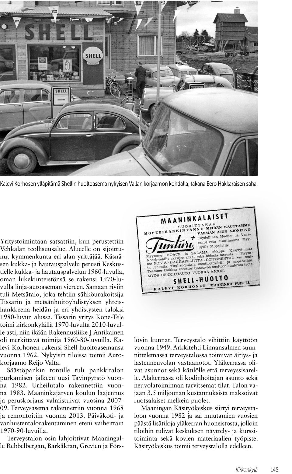 Käsnäsen kukka- ja hautauspalvelu perusti Keskustielle kukka- ja hautauspalvelun 1960-luvulla, oman liikekiinteistönsä se rakensi 1970-luvulla linja-autoaseman viereen.