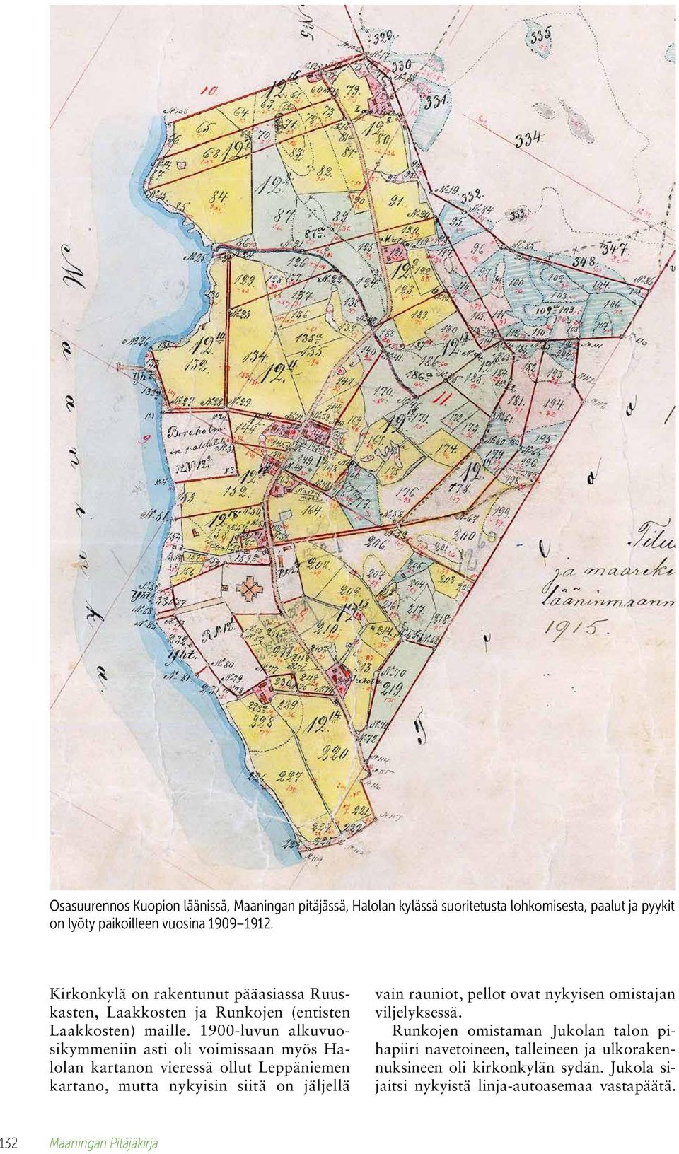 1900-luvun alkuvuosikymmeniin asti oli voimissaan myös Halolan kartanon vieressä ollut Leppäniemen kartano, mutta nykyisin siitä on jäljellä vain rauniot, pellot