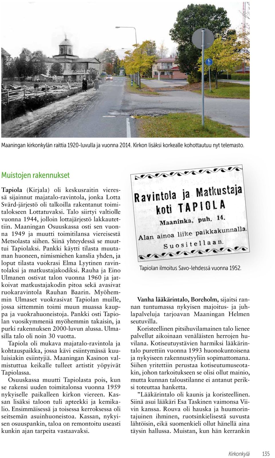 Talo siirtyi valtiolle vuonna 1944, jolloin lottajärjestö lakkautettiin. Maaningan Osuuskassa osti sen vuonna 1949 ja muutti toimitilansa viereisestä Metsolasta siihen.