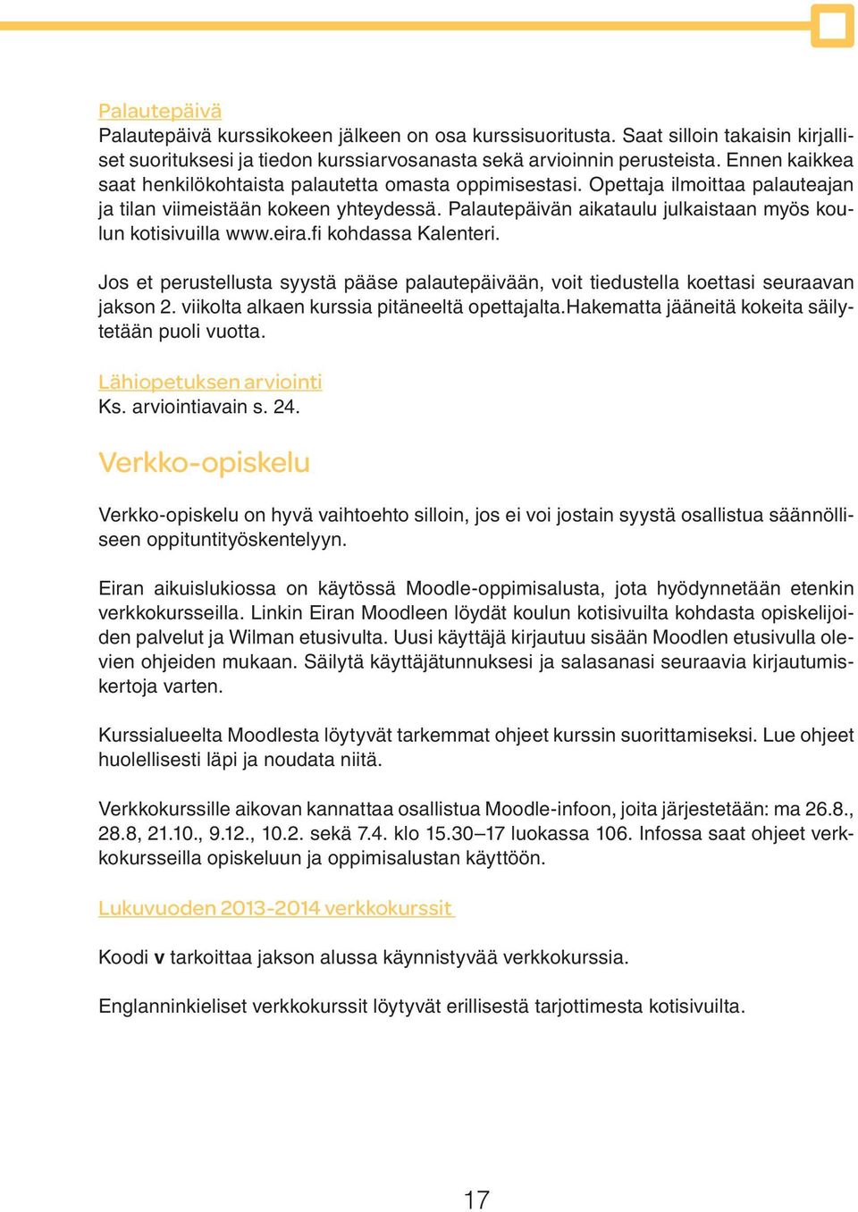 Palautepäivän aikataulu julkaistaan myös koulun kotisivuilla www.eira.fi kohdassa Kalenteri. Jos et perustellusta syystä pääse palautepäivään, voit tiedustella koettasi seuraavan jakson 2.