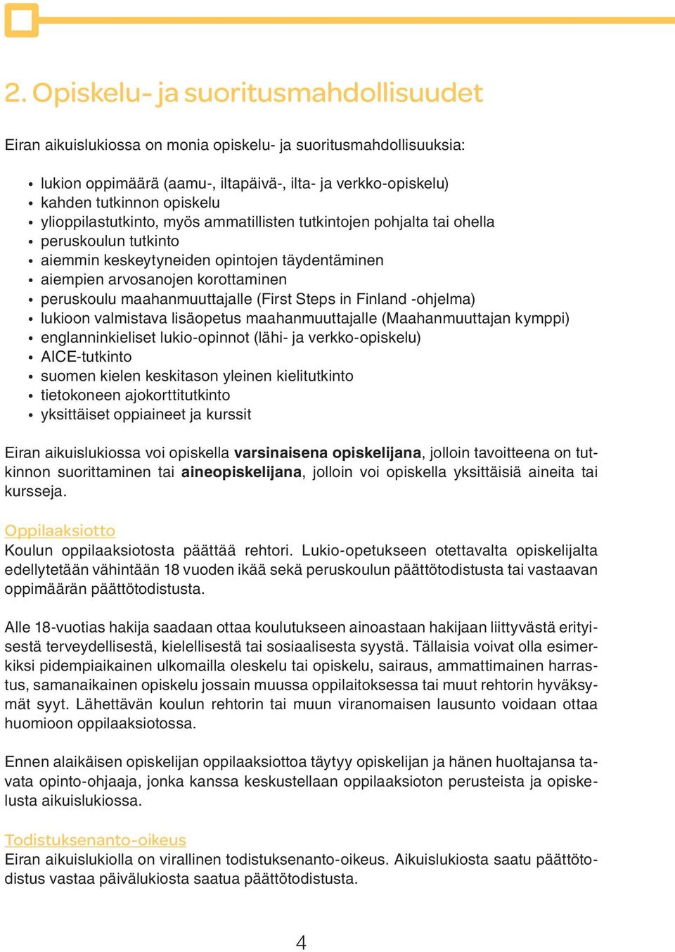 maahanmuuttajalle (First Steps in Finland -ohjelma) lukioon valmistava lisäopetus maahanmuuttajalle (Maahanmuuttajan kymppi) englanninkieliset lukio-opinnot (lähi- ja verkko-opiskelu) AICE-tutkinto