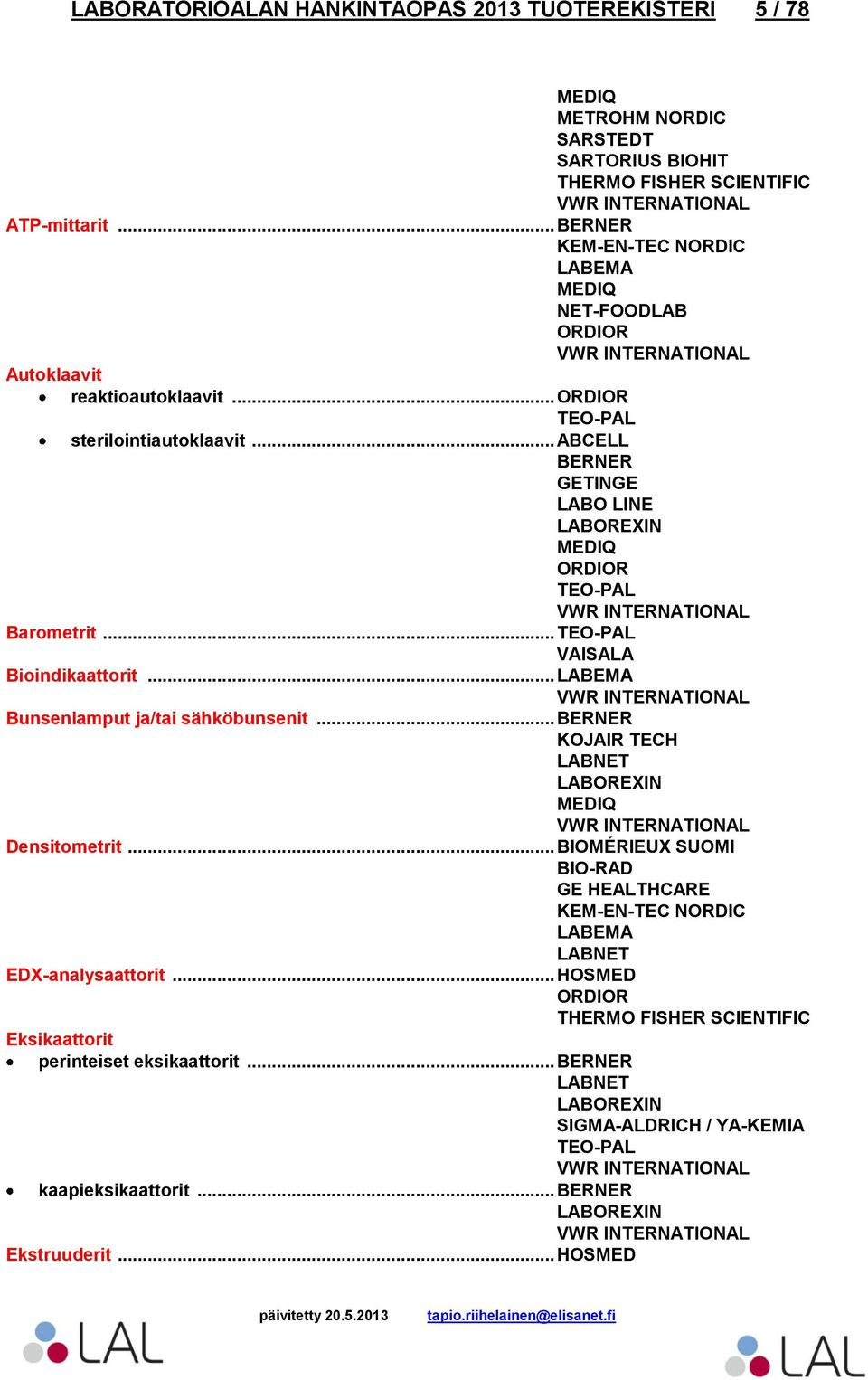 .. ABCELL BERNER GETINGE Barometrit... VAISALA Bioindikaattorit... Bunsenlamput ja/tai sähköbunsenit.