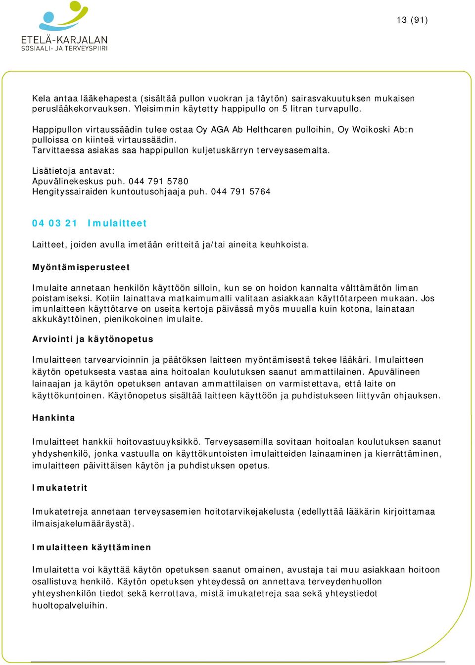 Lisätietoja antavat: Apuvälinekeskus puh. 044 791 5780 Hengityssairaiden kuntoutusohjaaja puh. 044 791 5764 04 03 21 Imulaitteet Laitteet, joiden avulla imetään eritteitä ja/tai aineita keuhkoista.