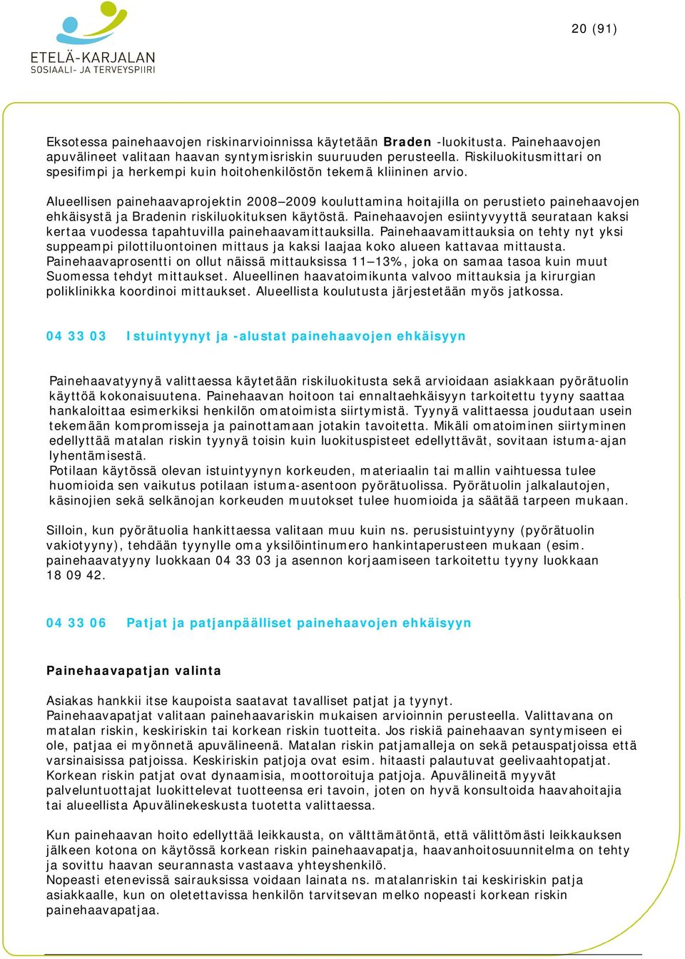 Alueellisen painehaavaprojektin 2008 2009 kouluttamina hoitajilla on perustieto painehaavojen ehkäisystä ja Bradenin riskiluokituksen käytöstä.