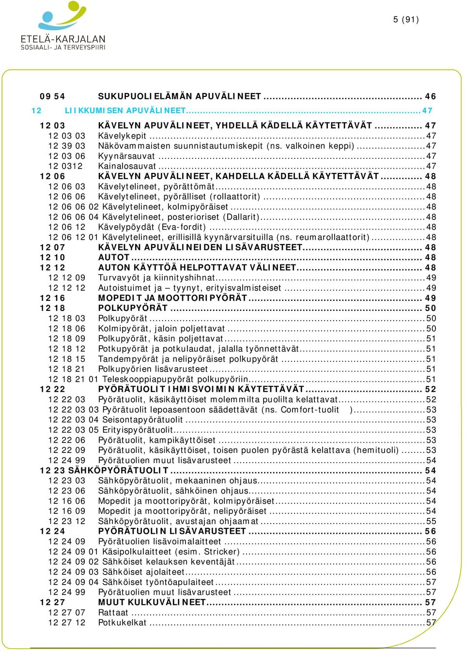 .. 48 12 06 03 Kävelytelineet, pyörättömät... 48 12 06 06 Kävelytelineet, pyörälliset (rollaattorit)... 48 12 06 06 02 Kävelytelineet, kolmipyöräiset.