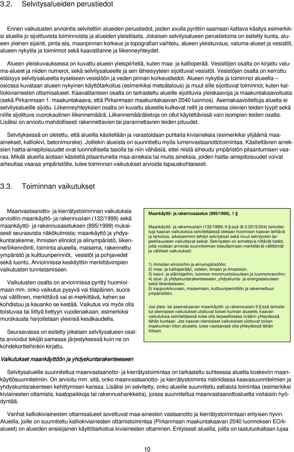 Jokaisen selvitysalueen perustietoina on esitetty kunta, alueen yleinen sijainti, pinta-ala, maanpinnan korkeus ja topografian vaihtelu, alueen yleiskuvaus, valuma-alueet ja vesistöt, alueen nykytila