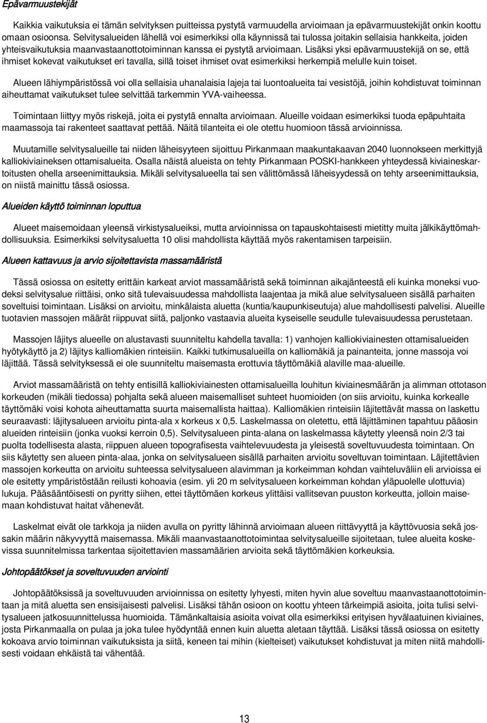 Lisäksi yksi epävarmuustekijä on se, että ihmiset kokevat vaikutukset eri tavalla, sillä toiset ihmiset ovat esimerkiksi herkempiä melulle kuin toiset.