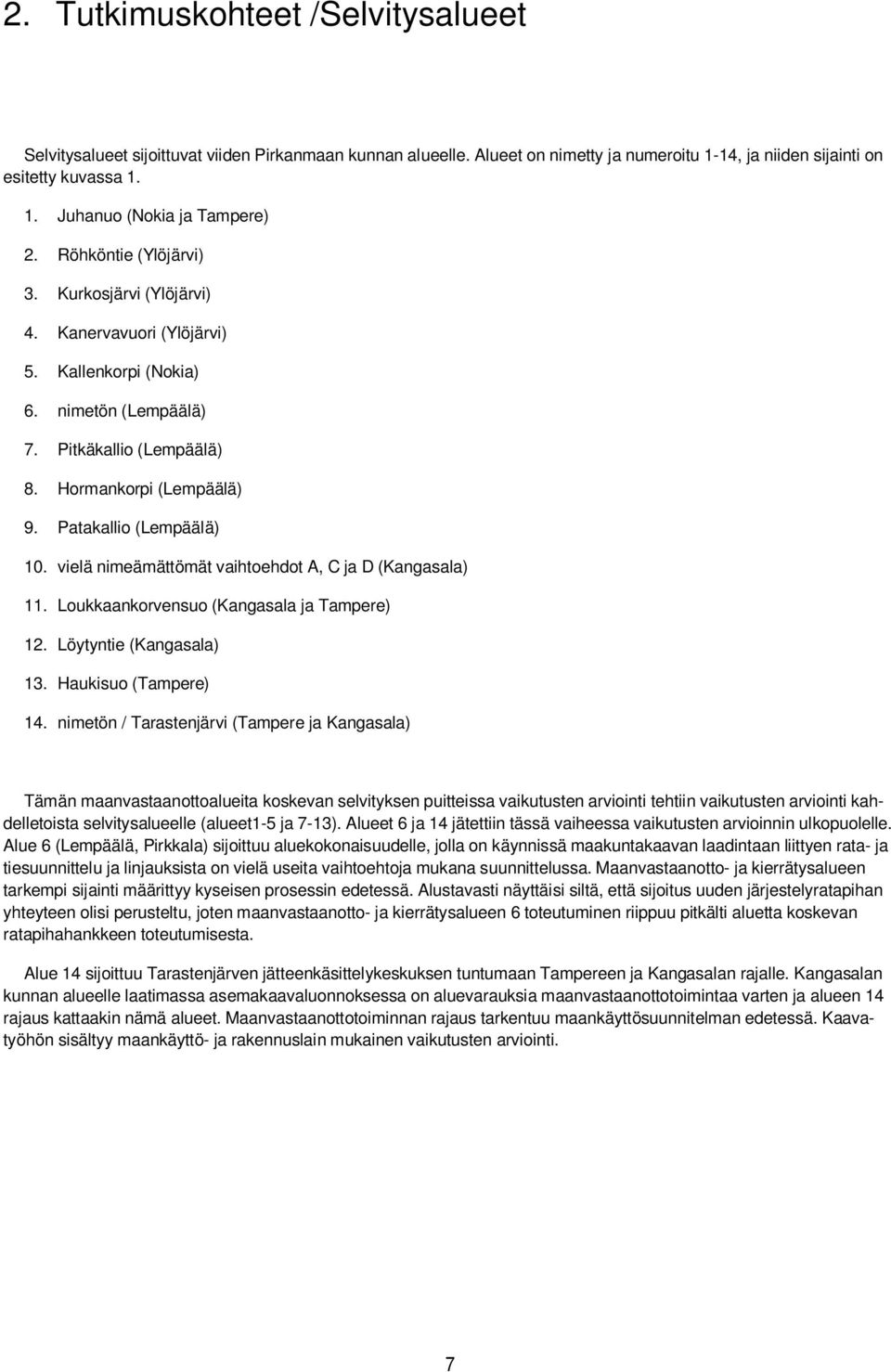 vielä nimeämättömät vaihtoehdot A, C ja D (Kangasala) 11. Loukkaankorvensuo (Kangasala ja Tampere) 12. Löytyntie (Kangasala) 13. Haukisuo (Tampere) 14.