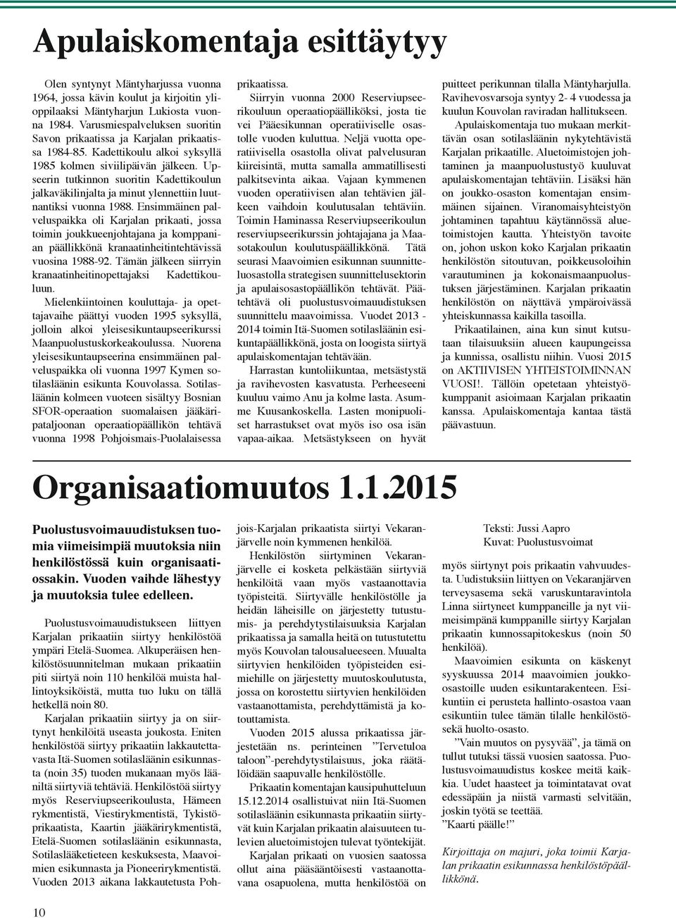 Upseerin tutkinnon suoritin Kadettikoulun jalkaväkilinjalta ja minut ylennettiin luutnantiksi vuonna 1988.