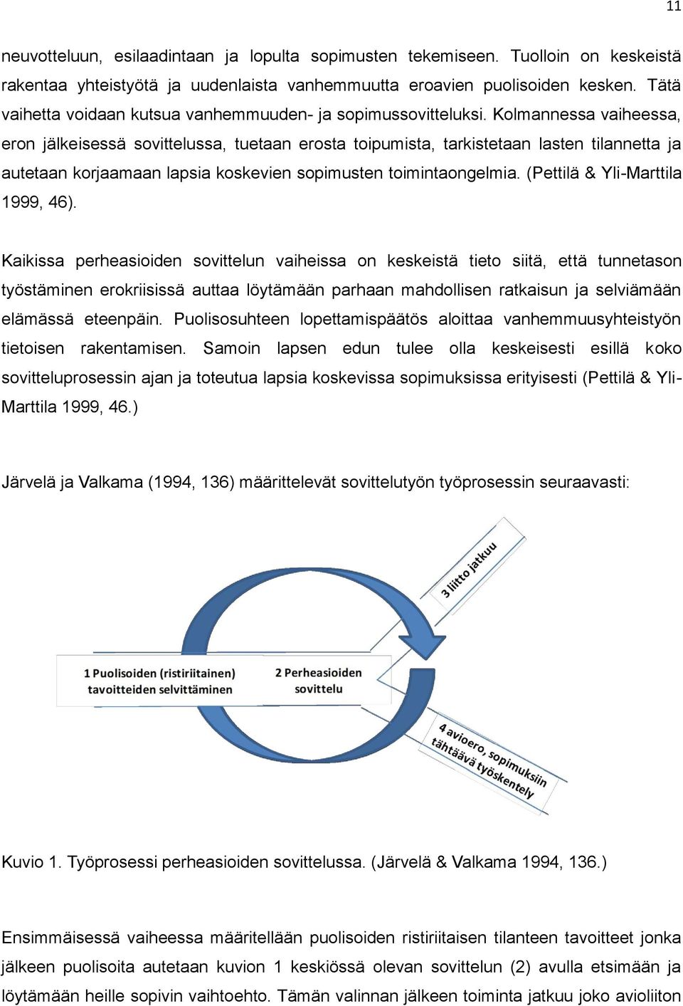 Kolmannessa vaiheessa, eron jälkeisessä sovittelussa, tuetaan erosta toipumista, tarkistetaan lasten tilannetta ja autetaan korjaamaan lapsia koskevien sopimusten toimintaongelmia.