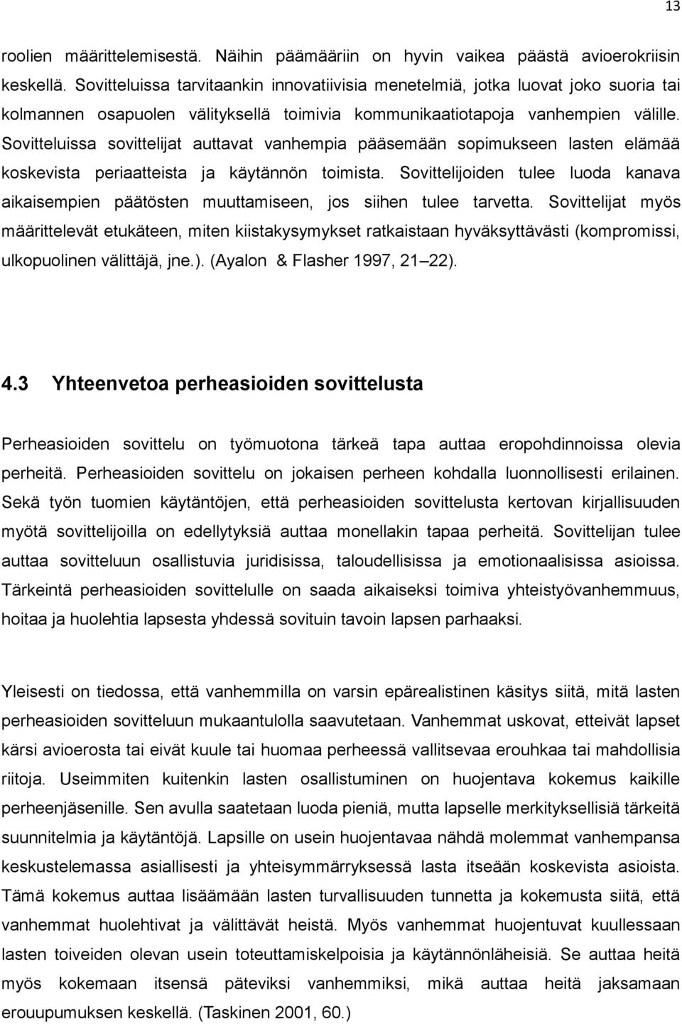 Sovitteluissa sovittelijat auttavat vanhempia pääsemään sopimukseen lasten elämää koskevista periaatteista ja käytännön toimista.