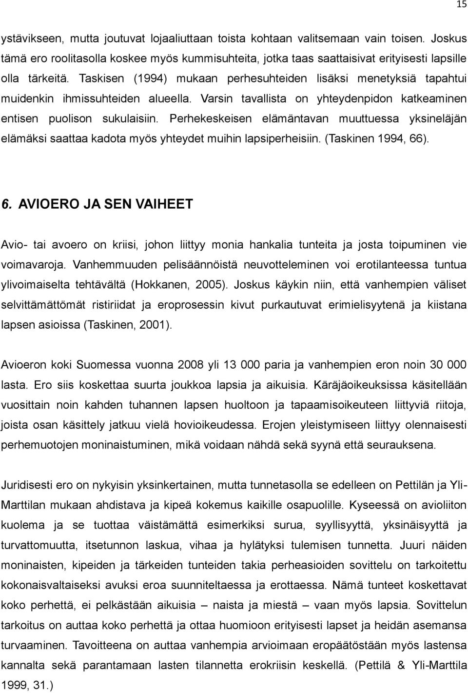 Perhekeskeisen elämäntavan muuttuessa yksineläjän elämäksi saattaa kadota myös yhteydet muihin lapsiperheisiin. (Taskinen 1994, 66